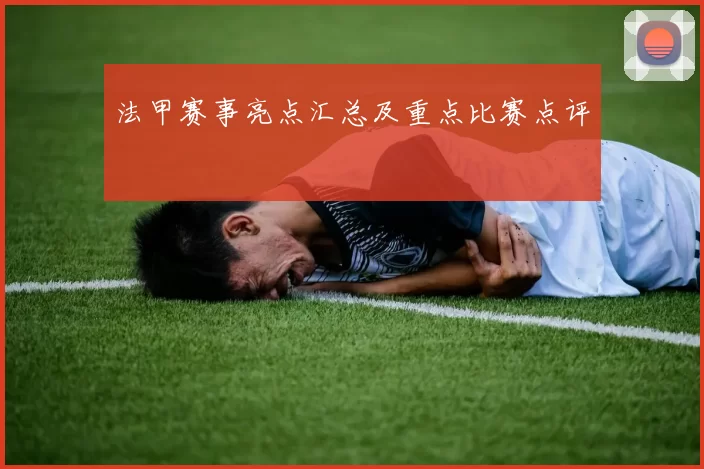 法甲赛事亮点汇总及重点比赛点评