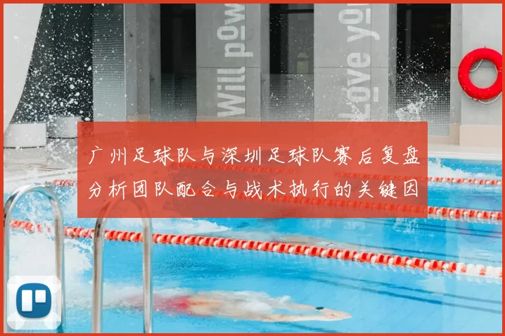 广州足球队与深圳足球队赛后复盘分析团队配合与战术执行的关键因素