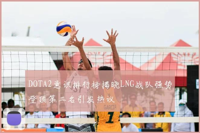 DOTA2意识排行榜揭晓LNG战队强势登顶第二名引发热议
