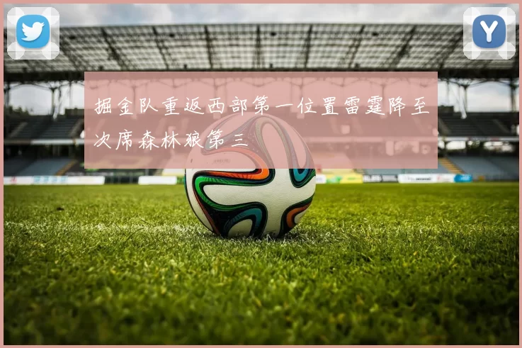 掘金队重返西部第一位置雷霆降至次席森林狼第三
