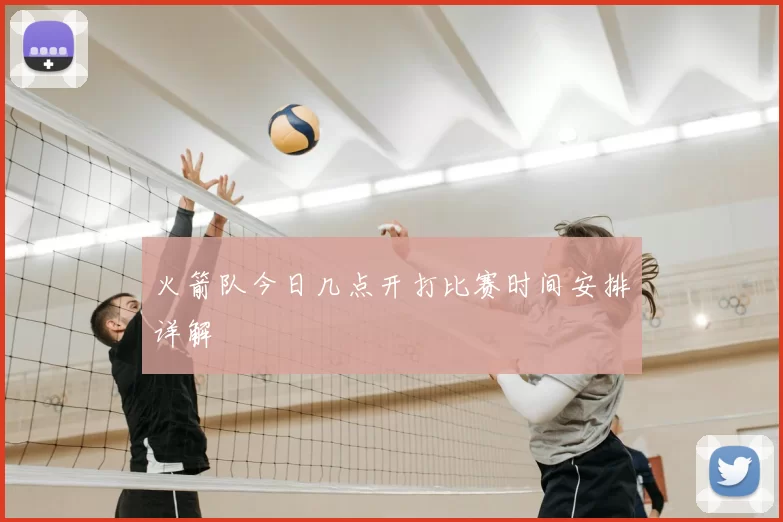 火箭队今日几点开打比赛时间安排详解