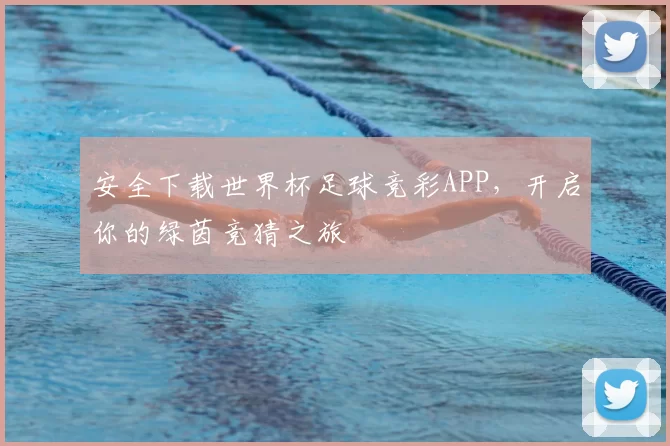 安全下载世界杯足球竞彩APP，开启你的绿茵竞猜之旅