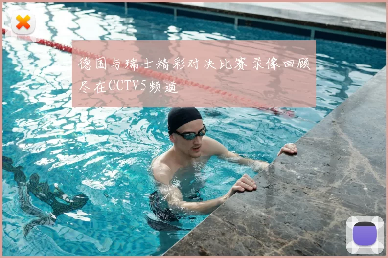 德国与瑞士精彩对决比赛录像回顾尽在CCTV5频道