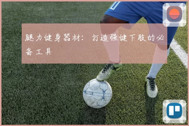 腿力健身器材:打造强健下肢的必备工具
