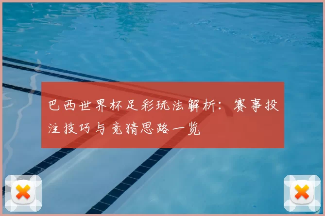 巴西世界杯足彩玩法解析：赛事投注技巧与竞猜思路一览