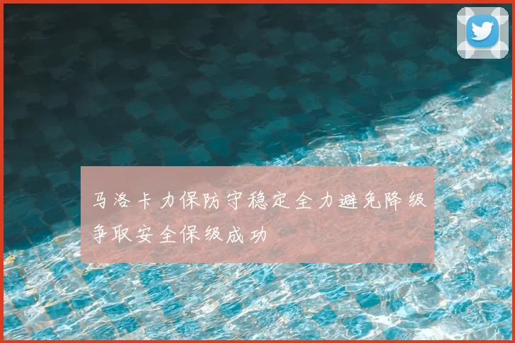 马洛卡力保防守稳定全力避免降级争取安全保级成功