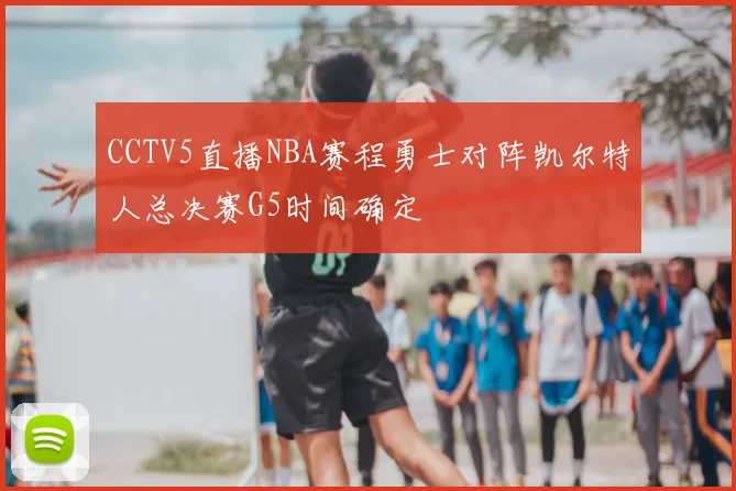 CCTV5直播NBA赛程勇士对阵凯尔特人总决赛G5时间确定