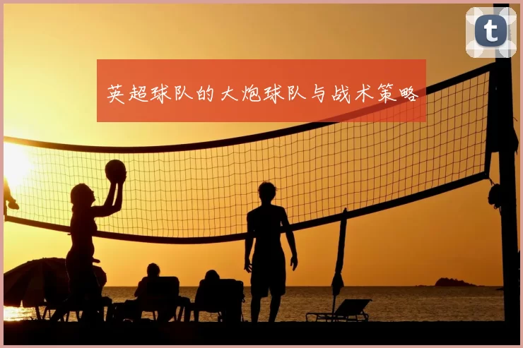 英超球队的大炮球队与战术策略