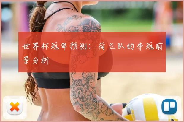 世界杯冠军预测：荷兰队的夺冠前景分析
