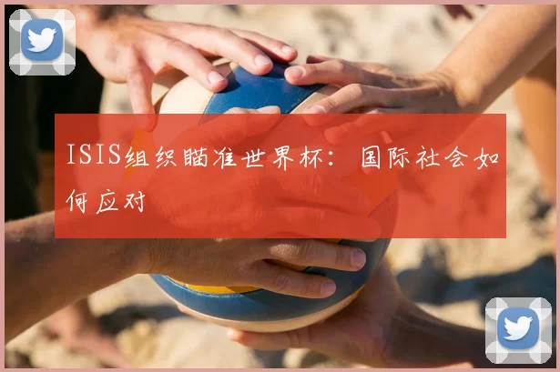 ISIS组织瞄准世界杯：国际社会如何应对