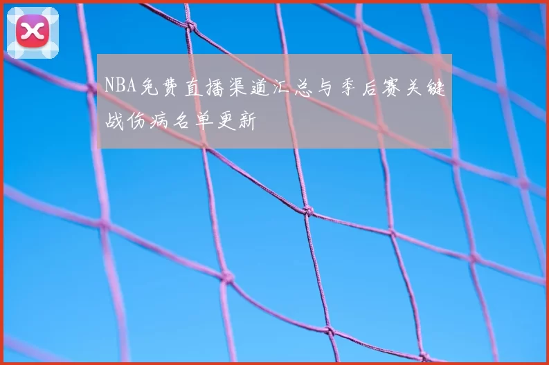 NBA免费直播渠道汇总与季后赛关键战伤病名单更新