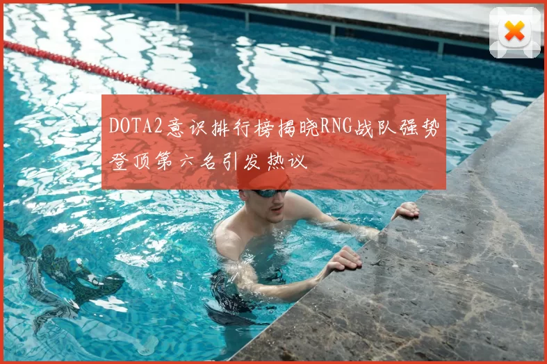 DOTA2意识排行榜揭晓RNG战队强势登顶第六名引发热议