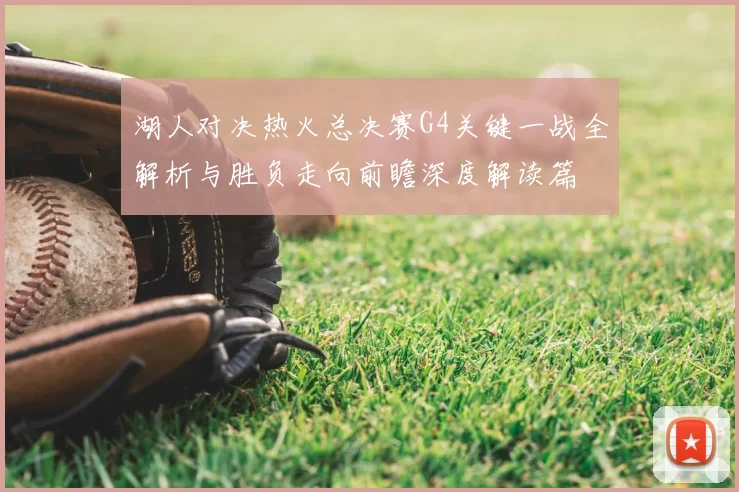 湖人对决热火总决赛G4关键一战全解析与胜负走向前瞻深度解读篇