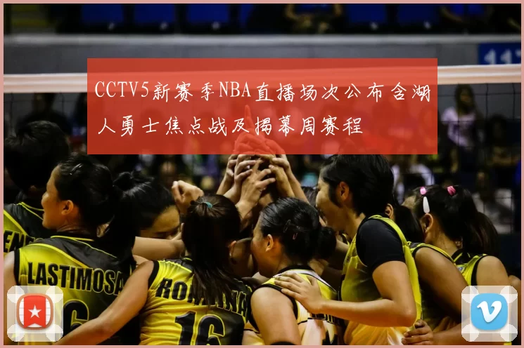 CCTV5新赛季NBA直播场次公布含湖人勇士焦点战及揭幕周赛程