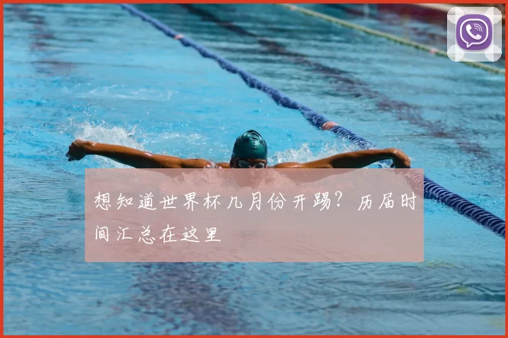 想知道世界杯几月份开踢?历届时间汇总在这里
