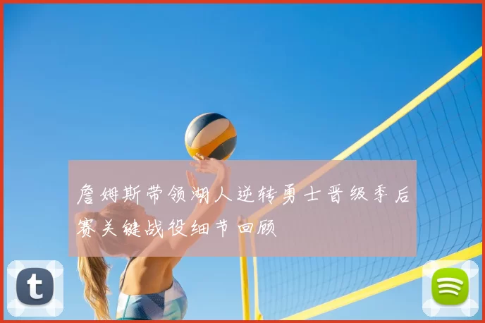 詹姆斯带领湖人逆转勇士晋级季后赛关键战役细节回顾